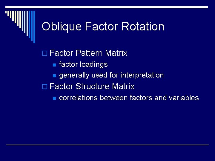 Oblique Factor Rotation o Factor Pattern Matrix n n factor loadings generally used for