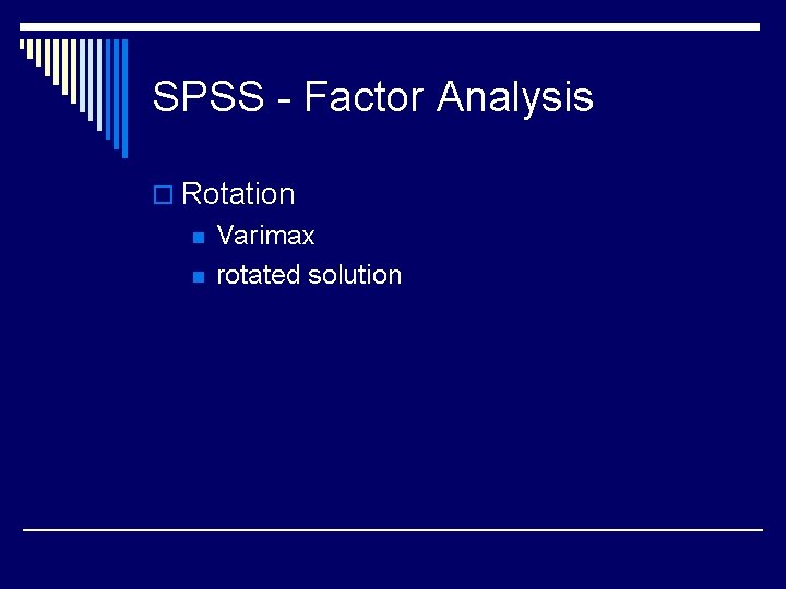 SPSS - Factor Analysis o Rotation n n Varimax rotated solution 