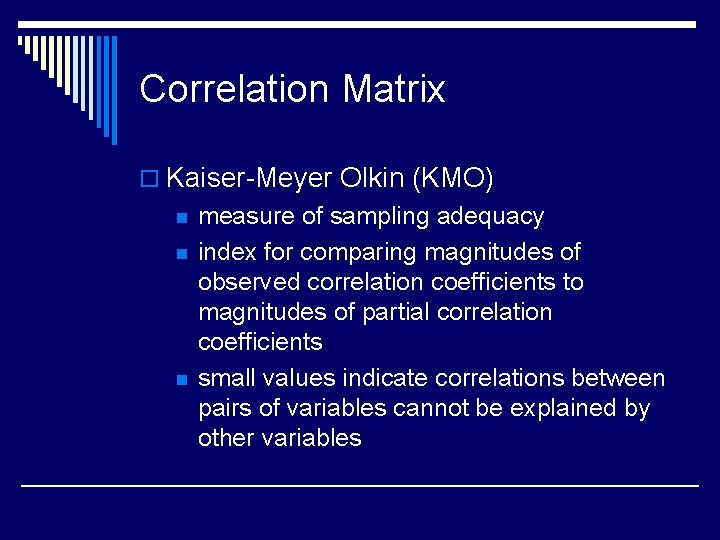 Correlation Matrix o Kaiser-Meyer Olkin (KMO) n n n measure of sampling adequacy index