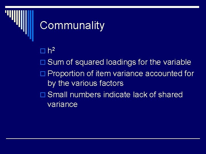 Communality o h 2 o Sum of squared loadings for the variable o Proportion