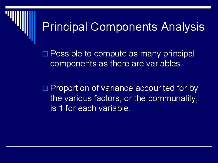 Principal Components Analysis o Possible to compute as many principal components as there are