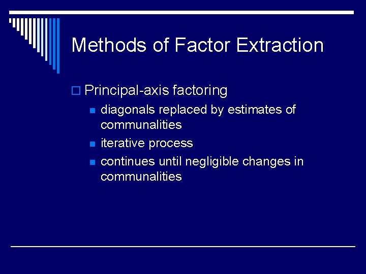 Methods of Factor Extraction o Principal-axis factoring n n n diagonals replaced by estimates
