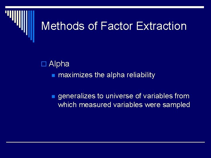 Methods of Factor Extraction o Alpha n maximizes the alpha reliability n generalizes to