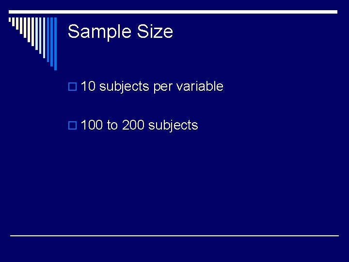 Sample Size o 10 subjects per variable o 100 to 200 subjects 