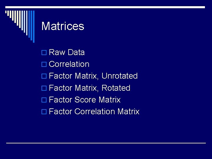 Matrices o Raw Data o Correlation o Factor Matrix, Unrotated o Factor Matrix, Rotated