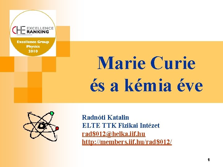 Marie Curie és a kémia éve Radnóti Katalin ELTE TTK Fizikai Intézet rad 8012@helka.