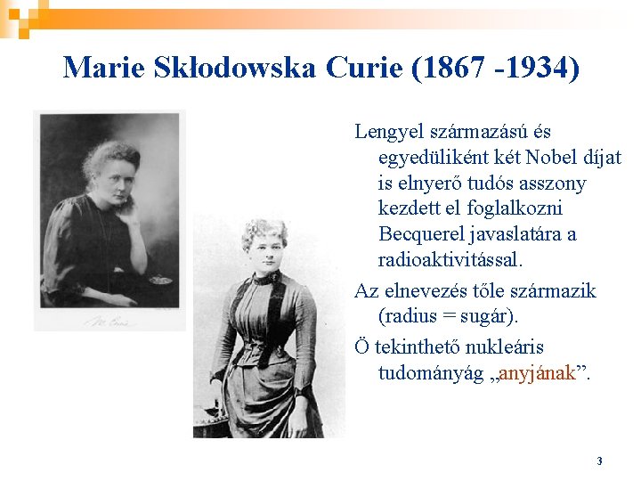 Marie Skłodowska Curie (1867 -1934) Lengyel származású és egyedüliként két Nobel díjat is elnyerő