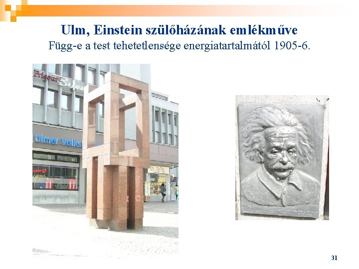 Ulm, Einstein szülőházának emlékműve Függ-e a test tehetetlensége energiatartalmától 1905 -6. 31 