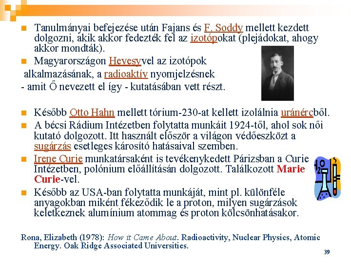 Tanulmányai befejezése után Fajans és F. Soddy mellett kezdett dolgozni, akik akkor fedezték fel