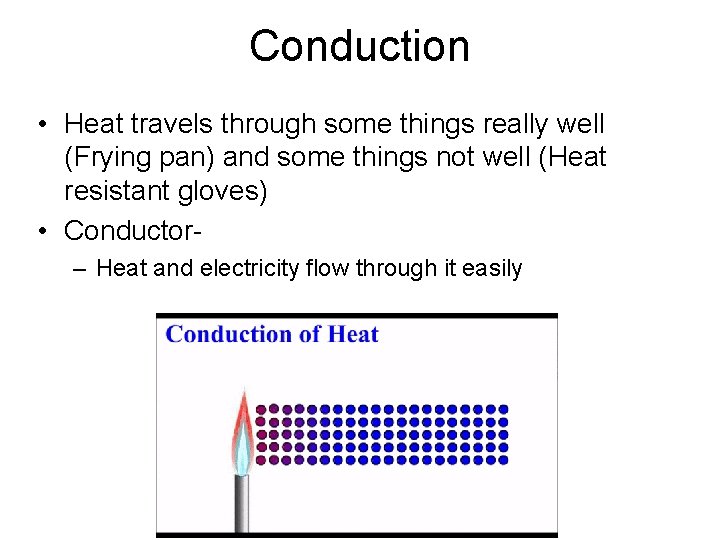 Conduction • Heat travels through some things really well (Frying pan) and some things