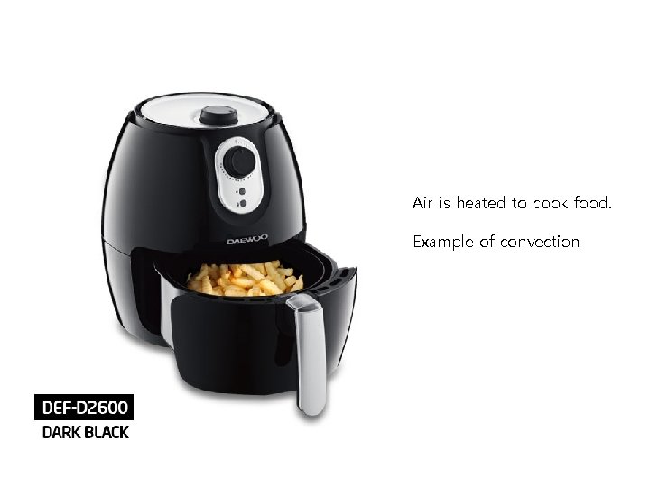 Air is heated to cook food. Example of convection 