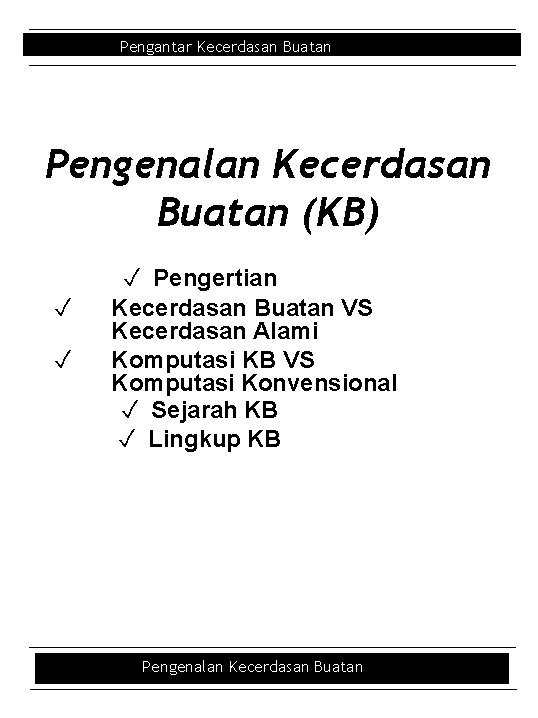 Pengantar Kecerdasan Buatan Pengenalan Kecerdasan Buatan (KB) ✓ ✓ ✓ Pengertian Kecerdasan Buatan VS