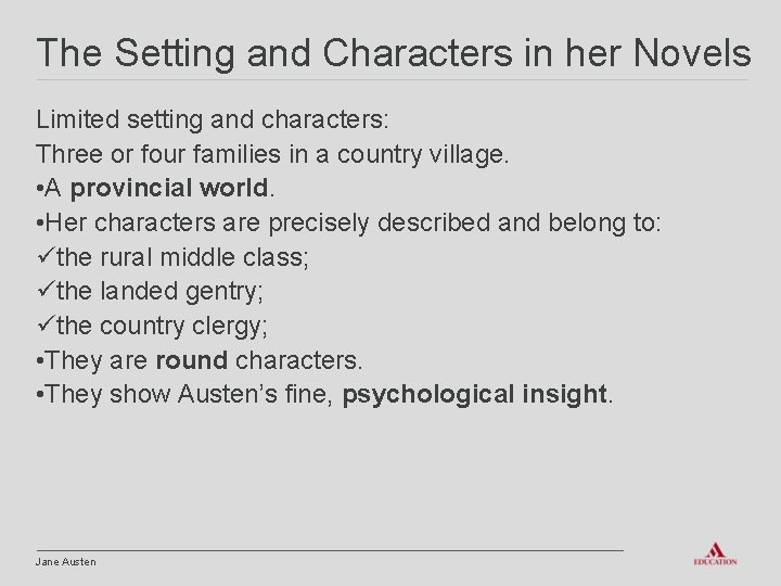 The Setting and Characters in her Novels Limited setting and characters: Three or four