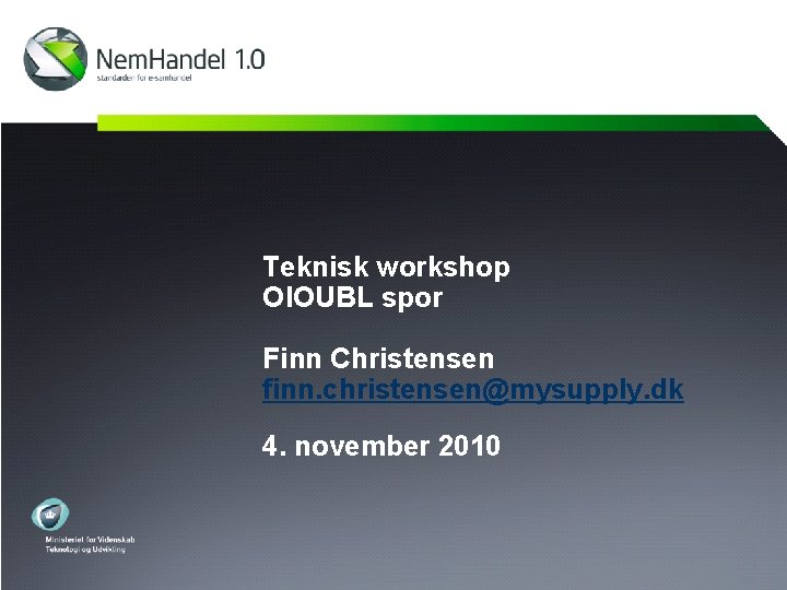 Teknisk workshop OIOUBL spor Finn Christensen finn. christensen@mysupply. dk 4. november 2010 