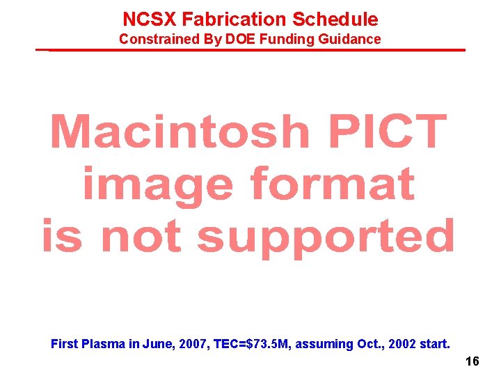 NCSX Fabrication Schedule Constrained By DOE Funding Guidance First Plasma in June, 2007, TEC=$73. NCSX Fabrication Schedule Constrained By DOE Funding Guidance First Plasma in June, 2007, TEC=$73.