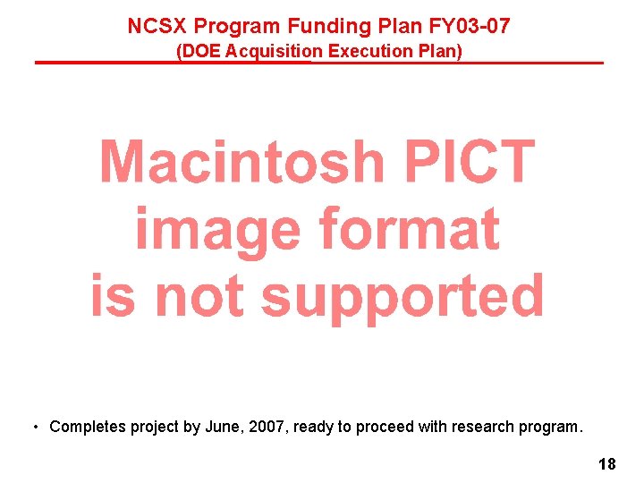 NCSX Program Funding Plan FY 03 -07 (DOE Acquisition Execution Plan) • Completes project NCSX Program Funding Plan FY 03 -07 (DOE Acquisition Execution Plan) • Completes project