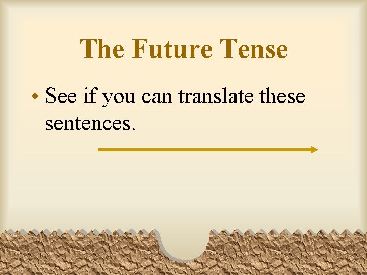 The Future Tense • See if you can translate these sentences. 