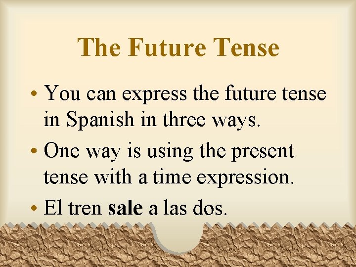 The Future Tense • You can express the future tense in Spanish in three