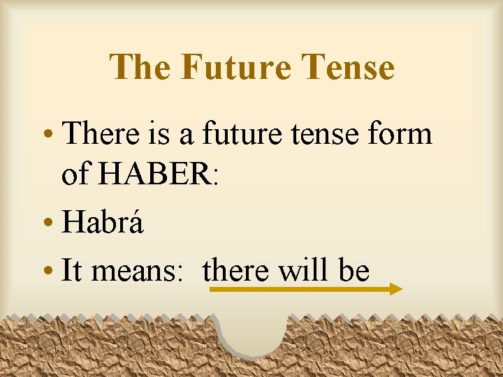 The Future Tense • There is a future tense form of HABER: • Habrá