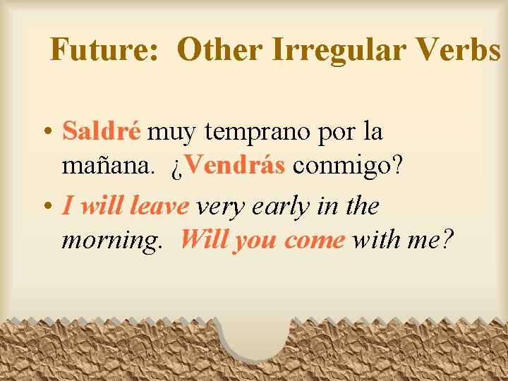 Future: Other Irregular Verbs • Saldré muy temprano por la mañana. ¿Vendrás conmigo? •