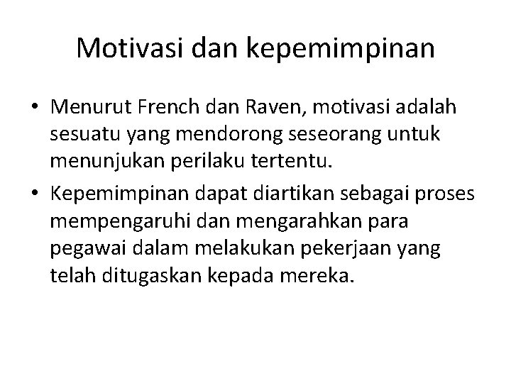 Motivasi dan kepemimpinan • Menurut French dan Raven, motivasi adalah sesuatu yang mendorong seseorang