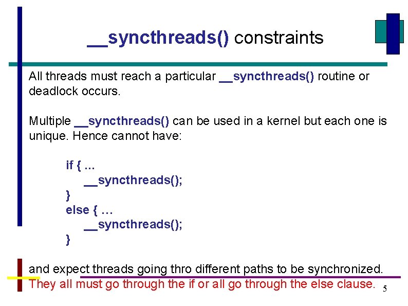 __syncthreads() constraints All threads must reach a particular __syncthreads() routine or deadlock occurs. Multiple __syncthreads() constraints All threads must reach a particular __syncthreads() routine or deadlock occurs. Multiple