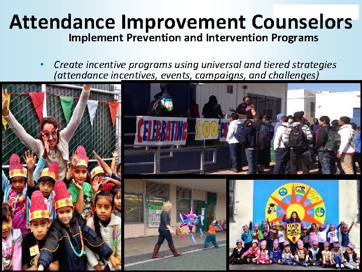 Attendance Improvement Counselors Implement Prevention and Intervention Programs • Create incentive programs using universal
