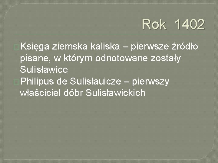 Rok 1402 �Księga ziemska kaliska – pierwsze źródło pisane, w którym odnotowane zostały Sulisławice