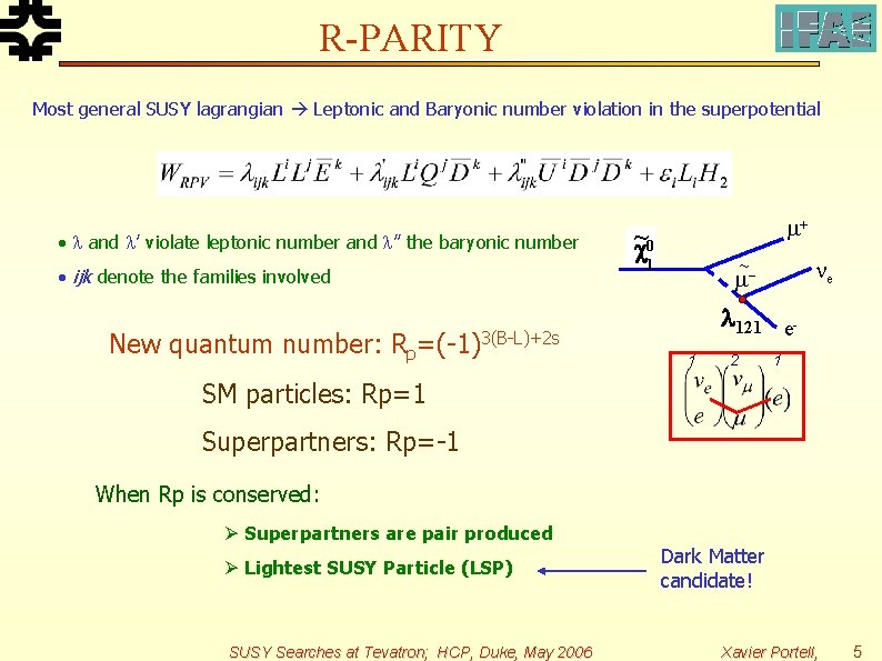 R-PARITY Most general SUSY lagrangian Leptonic and Baryonic number violation in the superpotential •