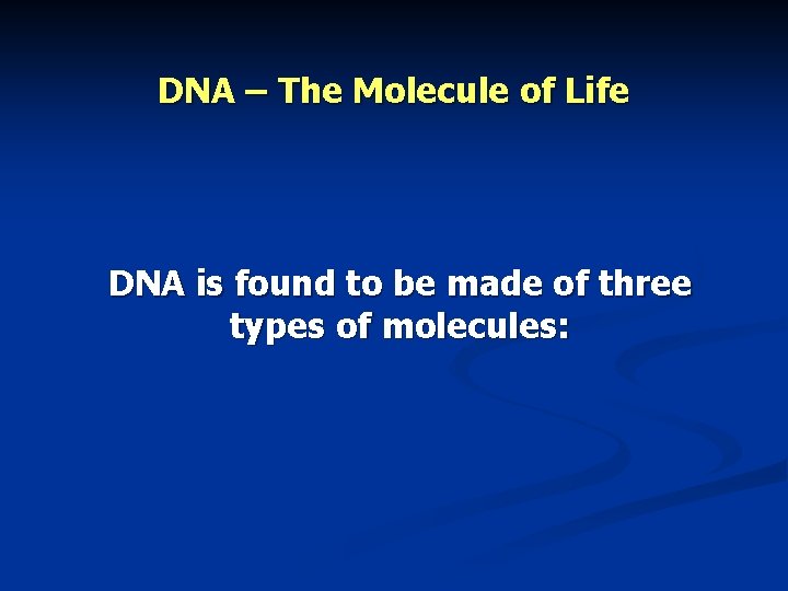 DNA – The Molecule of Life DNA is found to be made of three