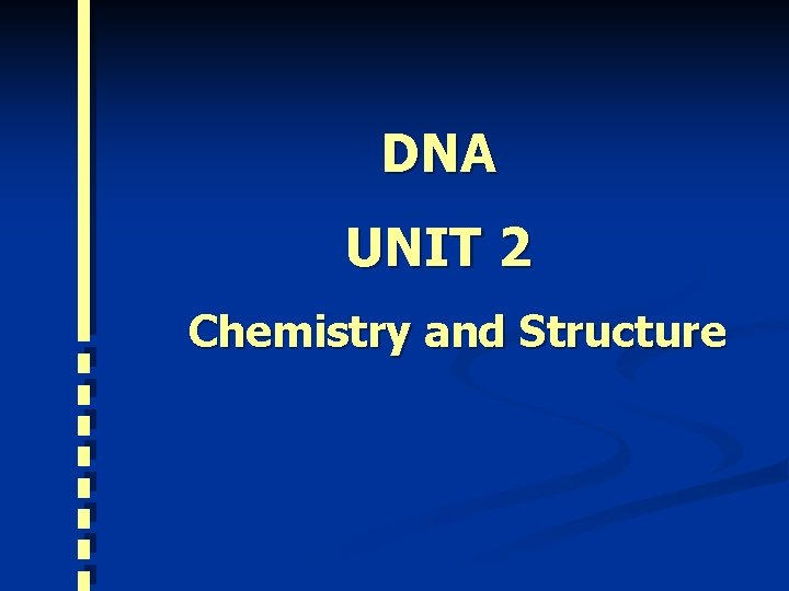 DNA UNIT 2 Chemistry and Structure 