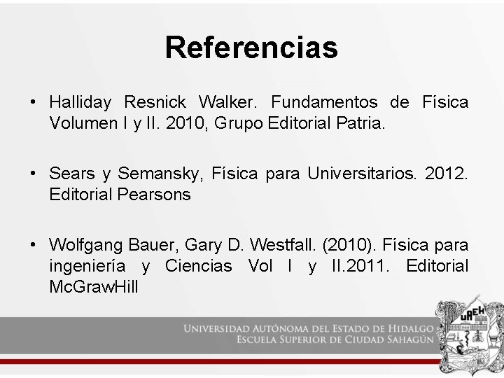 Referencias • Halliday Resnick Walker. Fundamentos de Física Volumen I y II. 2010, Grupo