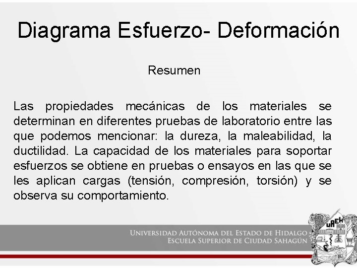 Diagrama Esfuerzo- Deformación Resumen Las propiedades mecánicas de los materiales se determinan en diferentes