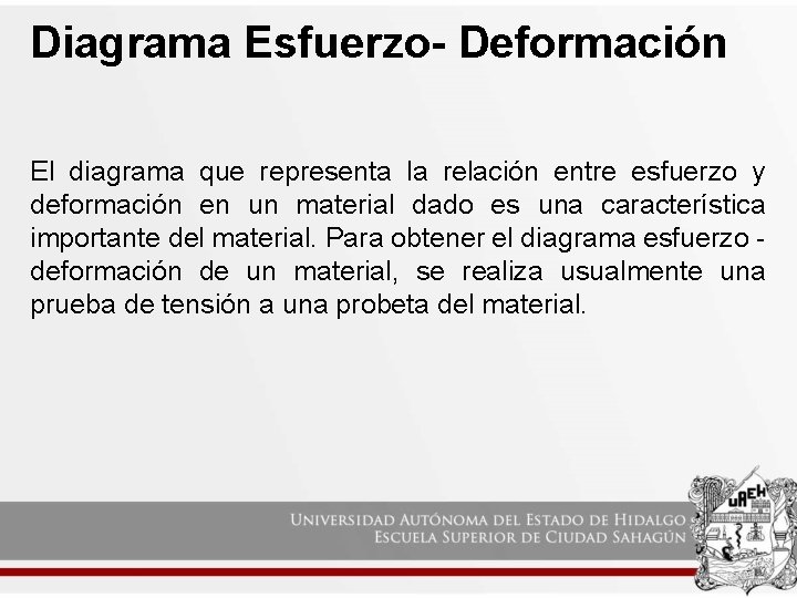 Diagrama Esfuerzo- Deformación El diagrama que representa la relación entre esfuerzo y deformación en