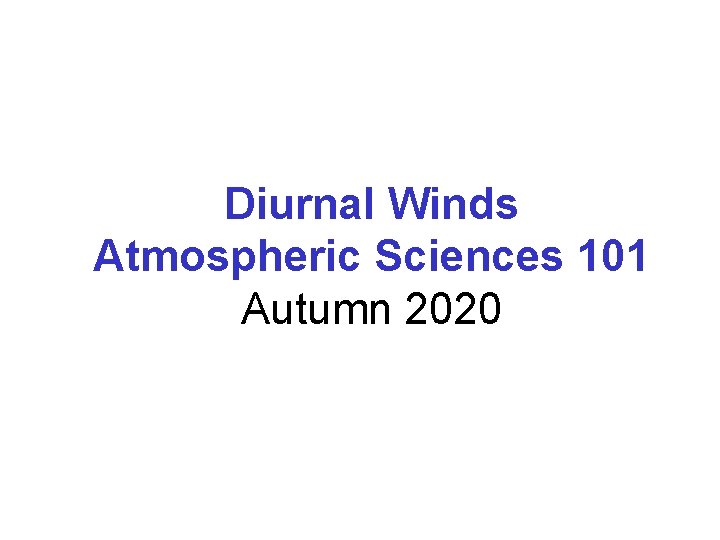 Diurnal Winds Atmospheric Sciences 101 Autumn 2020 