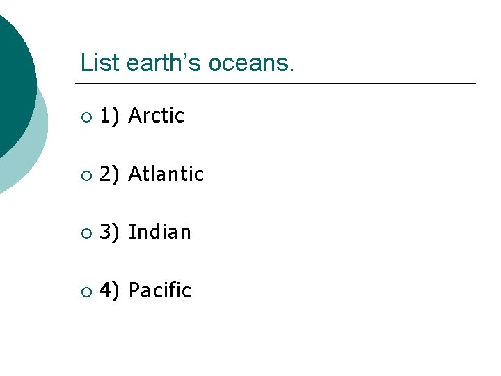 List earth’s oceans. ¡ 1) Arctic ¡ 2) Atlantic ¡ 3) Indian ¡ 4)