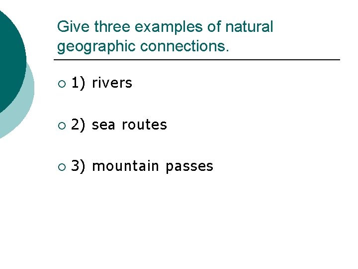 Give three examples of natural geographic connections. ¡ 1) rivers ¡ 2) sea routes