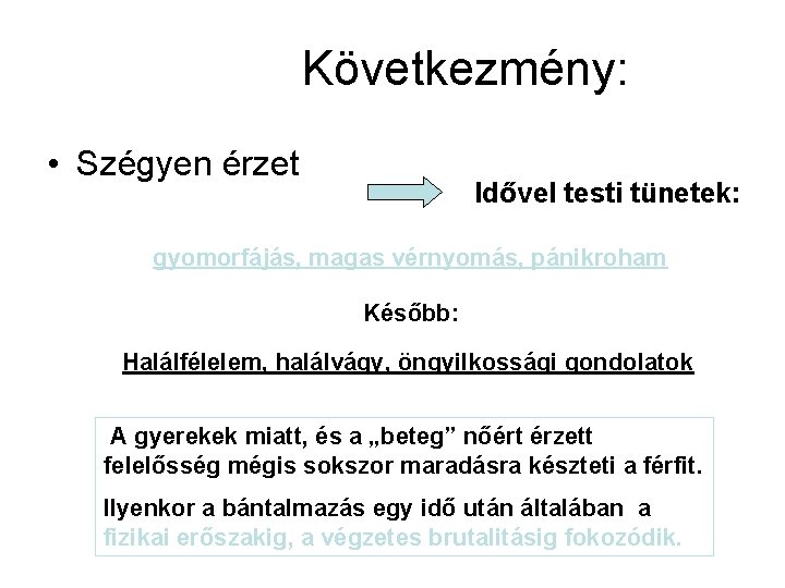 Következmény: • Szégyen érzet Idővel testi tünetek: gyomorfájás, magas vérnyomás, pánikroham Később: Halálfélelem, halálvágy,