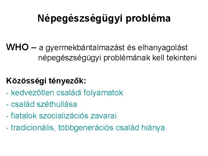 Népegészségügyi probléma WHO – a gyermekbántalmazást és elhanyagolást népegészségügyi problémának kell tekinteni Közösségi tényezők: