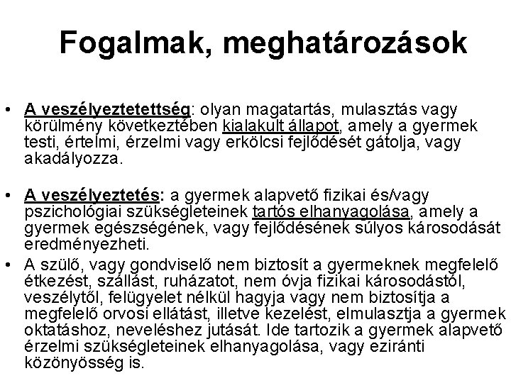 Fogalmak, meghatározások • A veszélyeztetettség: olyan magatartás, mulasztás vagy körülmény következtében kialakult állapot, amely