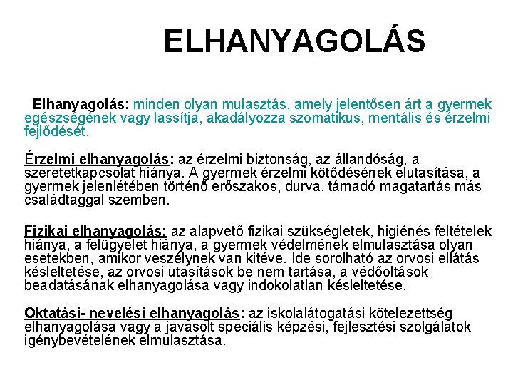 ELHANYAGOLÁS Elhanyagolás: minden olyan mulasztás, amely jelentősen árt a gyermek egészségének vagy lassítja, akadályozza