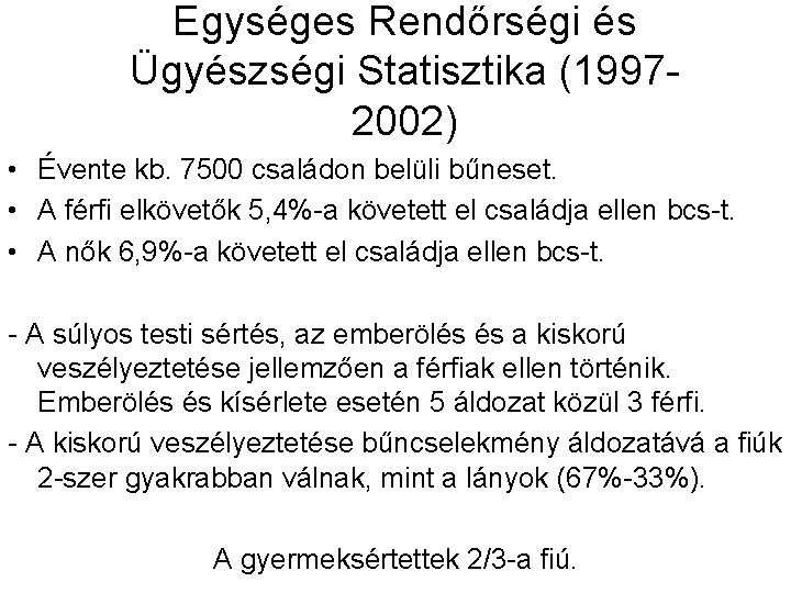 Egységes Rendőrségi és Ügyészségi Statisztika (19972002) • Évente kb. 7500 családon belüli bűneset. •