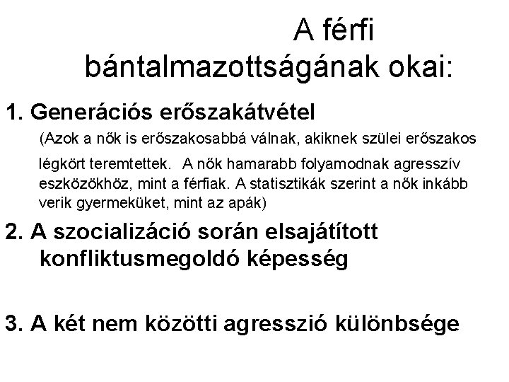 A férfi bántalmazottságának okai: 1. Generációs erőszakátvétel (Azok a nők is erőszakosabbá válnak, akiknek