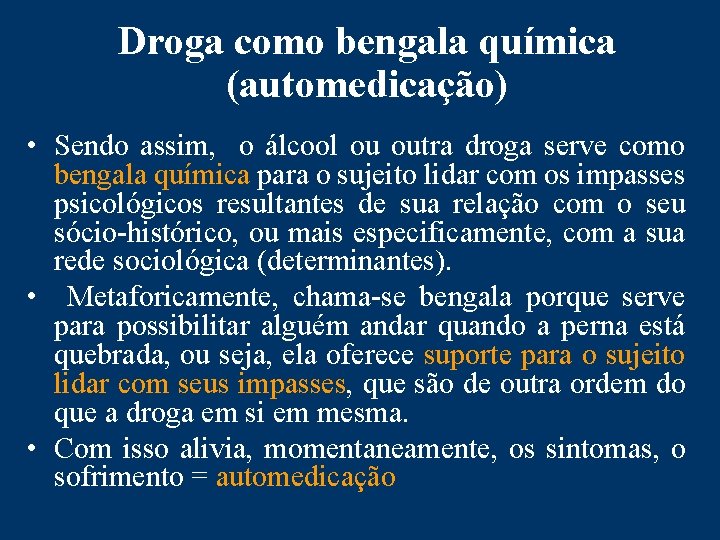 Droga como bengala química (automedicação) • Sendo assim, o álcool ou outra droga serve