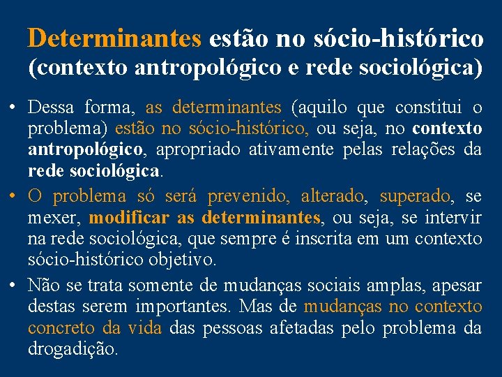Determinantes estão no sócio-histórico (contexto antropológico e rede sociológica) • Dessa forma, as determinantes