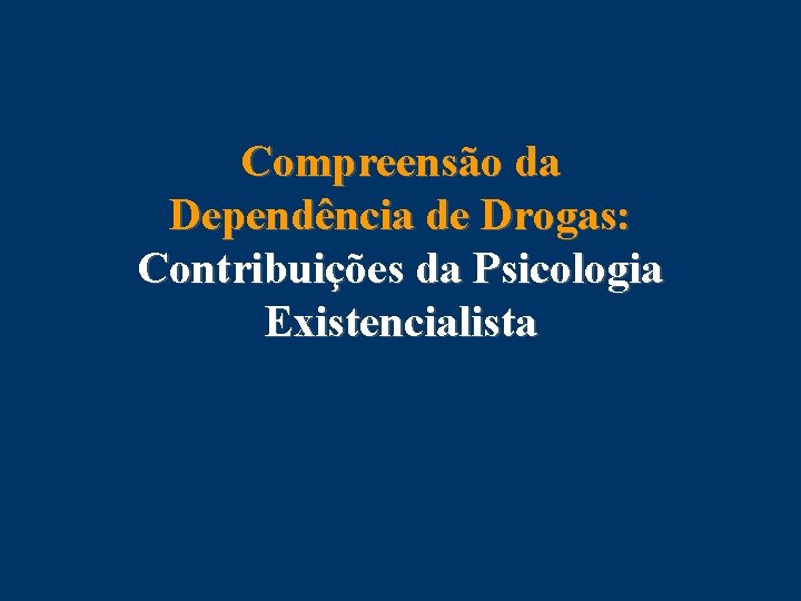 Compreensão da Dependência de Drogas: Contribuições da Psicologia Existencialista 