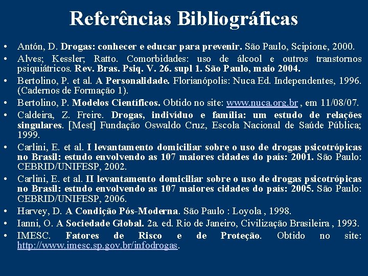 Referências Bibliográficas • Antón, D. Drogas: conhecer e educar para prevenir. São Paulo, Scipione,
