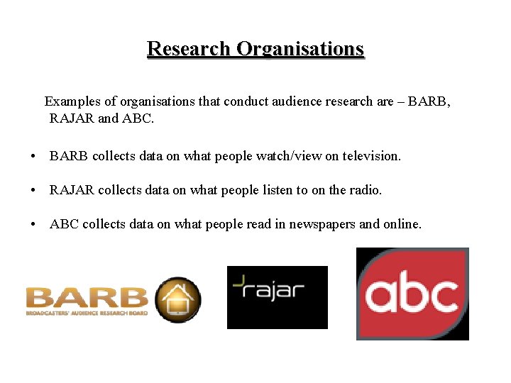 Research Organisations Examples of organisations that conduct audience research are – BARB, RAJAR and