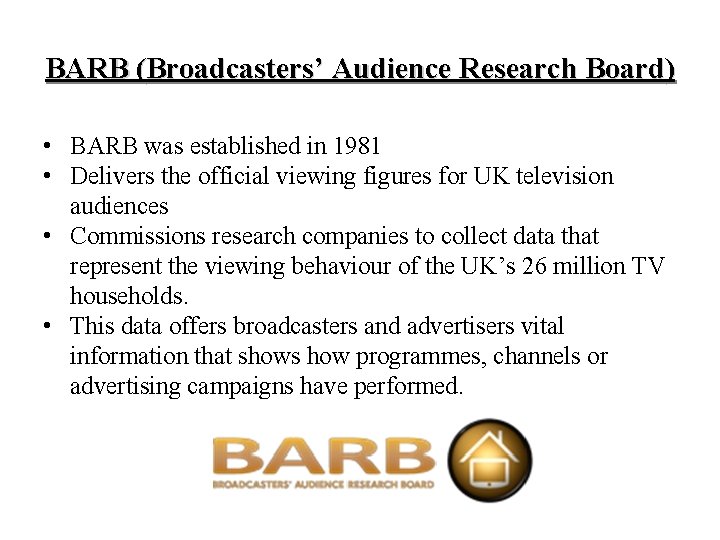 BARB (Broadcasters’ Audience Research Board) • BARB was established in 1981 • Delivers the