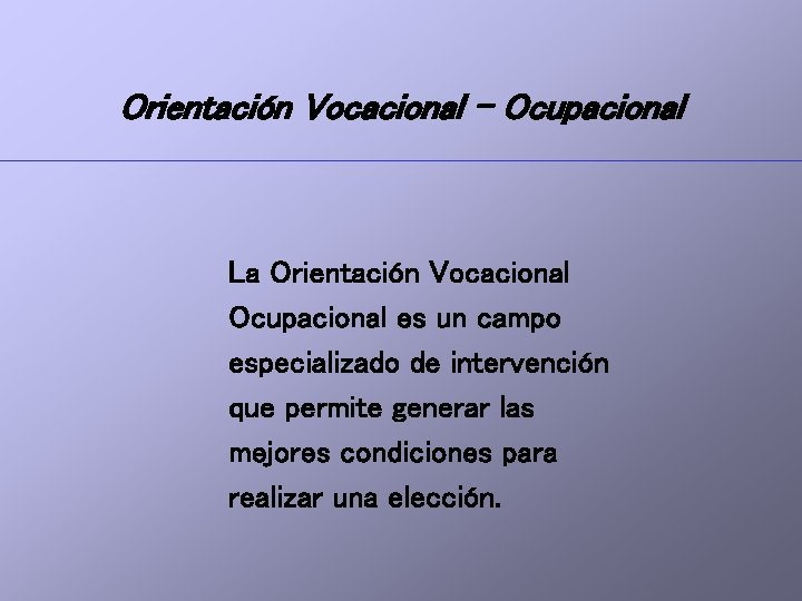 Orientación Vocacional - Ocupacional La Orientación Vocacional Ocupacional es un campo especializado de intervención
